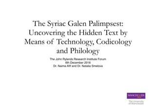The Syriac Galen Palimpsest:
Uncovering the Hidden Text by
Means of Technology, Codicology
and Philology
The John Rylands ...