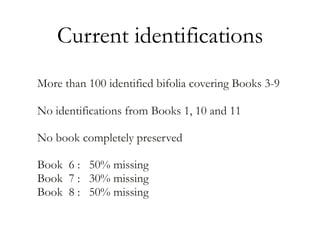 Current identifications
More than 100 identified bifolia covering Books 3-9
No identifications from Books 1, 10 and 11
No ...