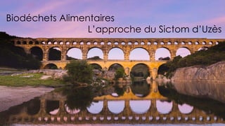 Biodéchets Alimentaires
L’approche du Sictom d’Uzès
 