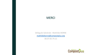 Déléguée Générale : Mathilde BORNE
mathildeborne@compostplus.org
06.07.82.74.12
MERCI
 