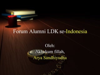Forum Alumni LDK se- Indonesia Oleh: Akhukum fillah, Arya Sandhiyudha 