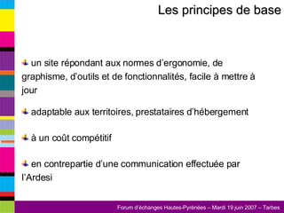 Les principes de base un site répondant aux normes d’ergonomie, de graphisme, d’outils et de fonctionnalités, facile à mettre à jour adaptable aux territoires, prestataires d’hébergement à un coût compétitif en contrepartie d’une communication effectuée par l’Ardesi 
