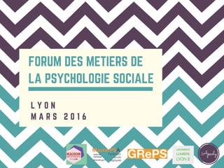 FORUM DES METIERS DE
LA PSYCHOLOGIE SOCIALE
L Y O N
M A R S 2 0 1 6
Apsoly
 