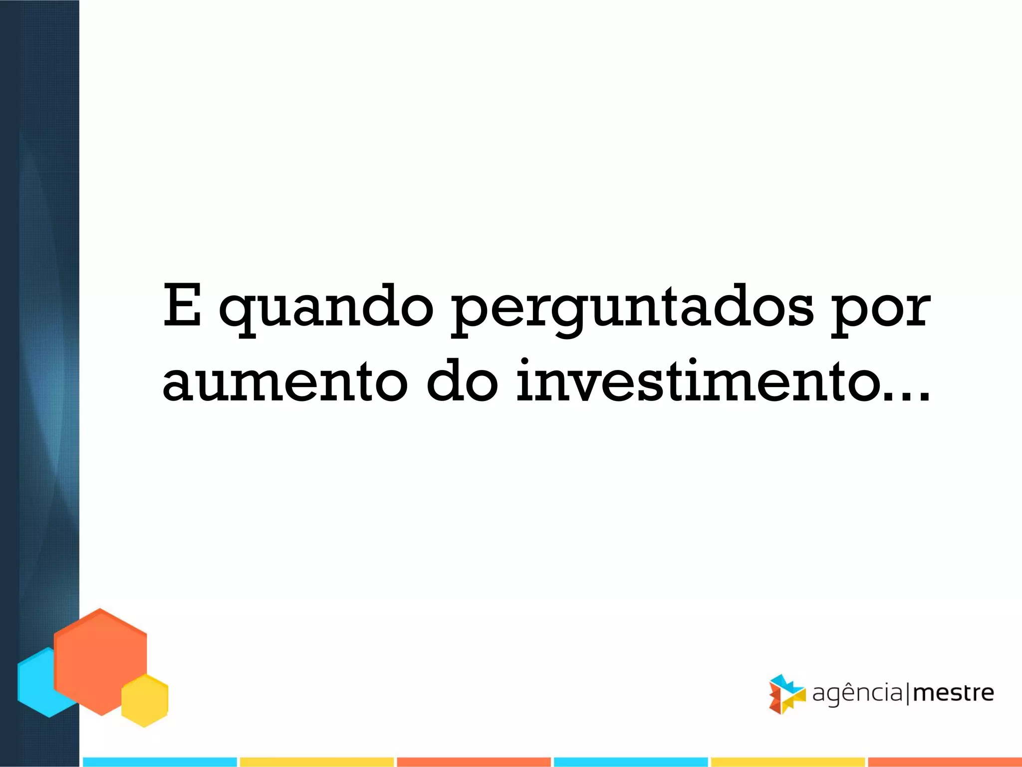 E quando perguntados por
aumento do investimento...

 