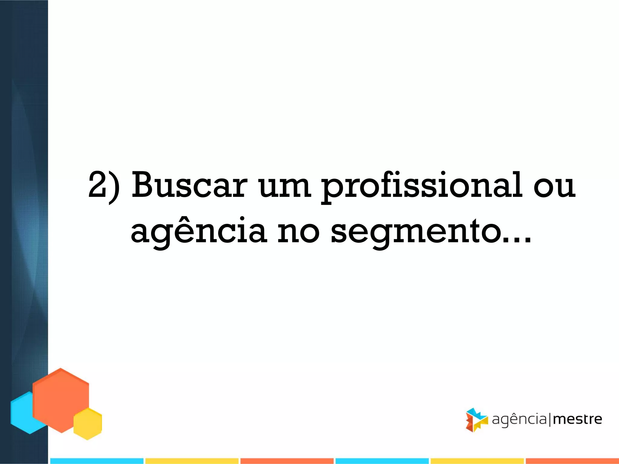 2) Buscar um profissional ou
agência no segmento...

 