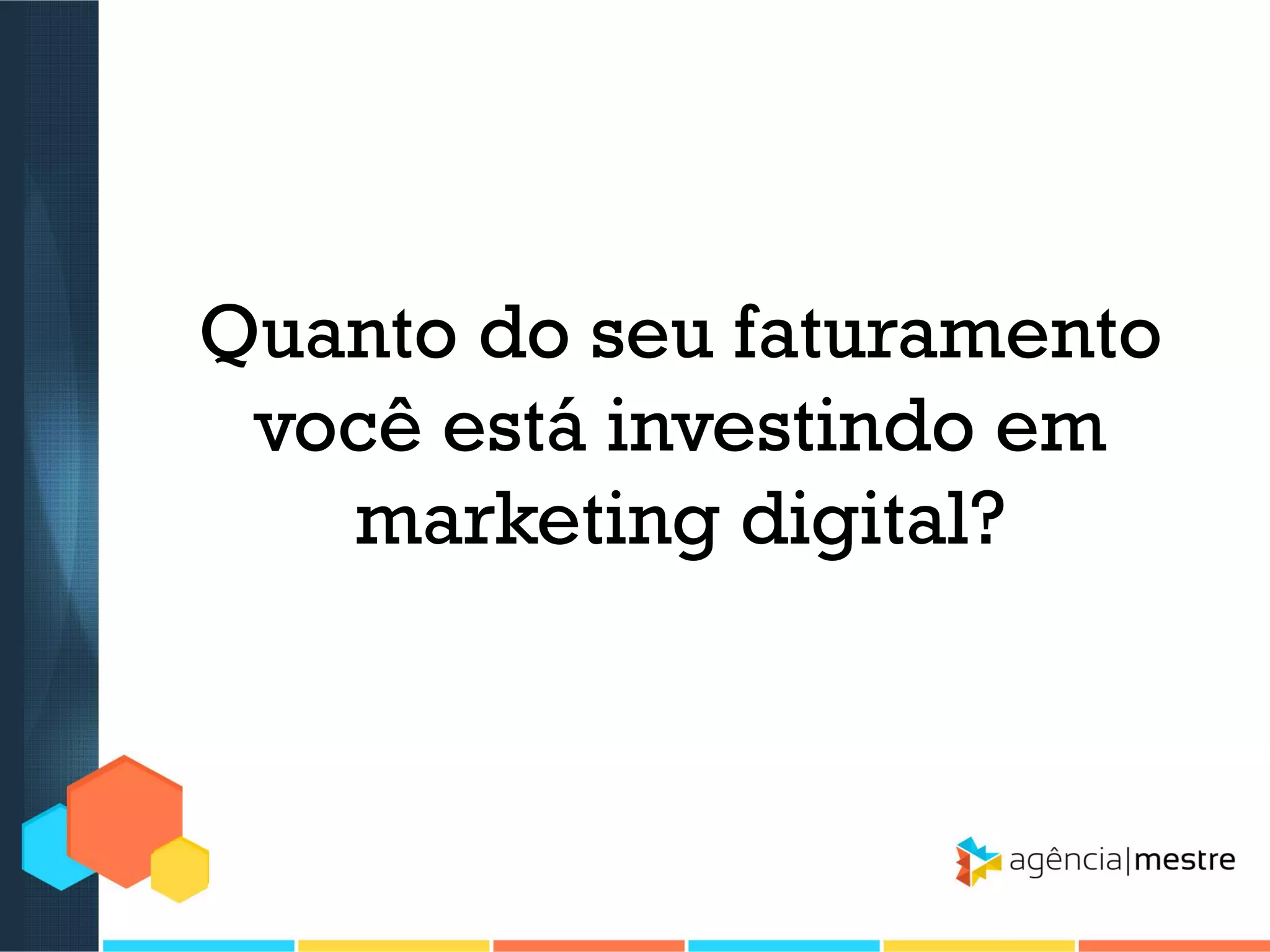 Quanto do seu faturamento
você está investindo em
marketing digital?

 