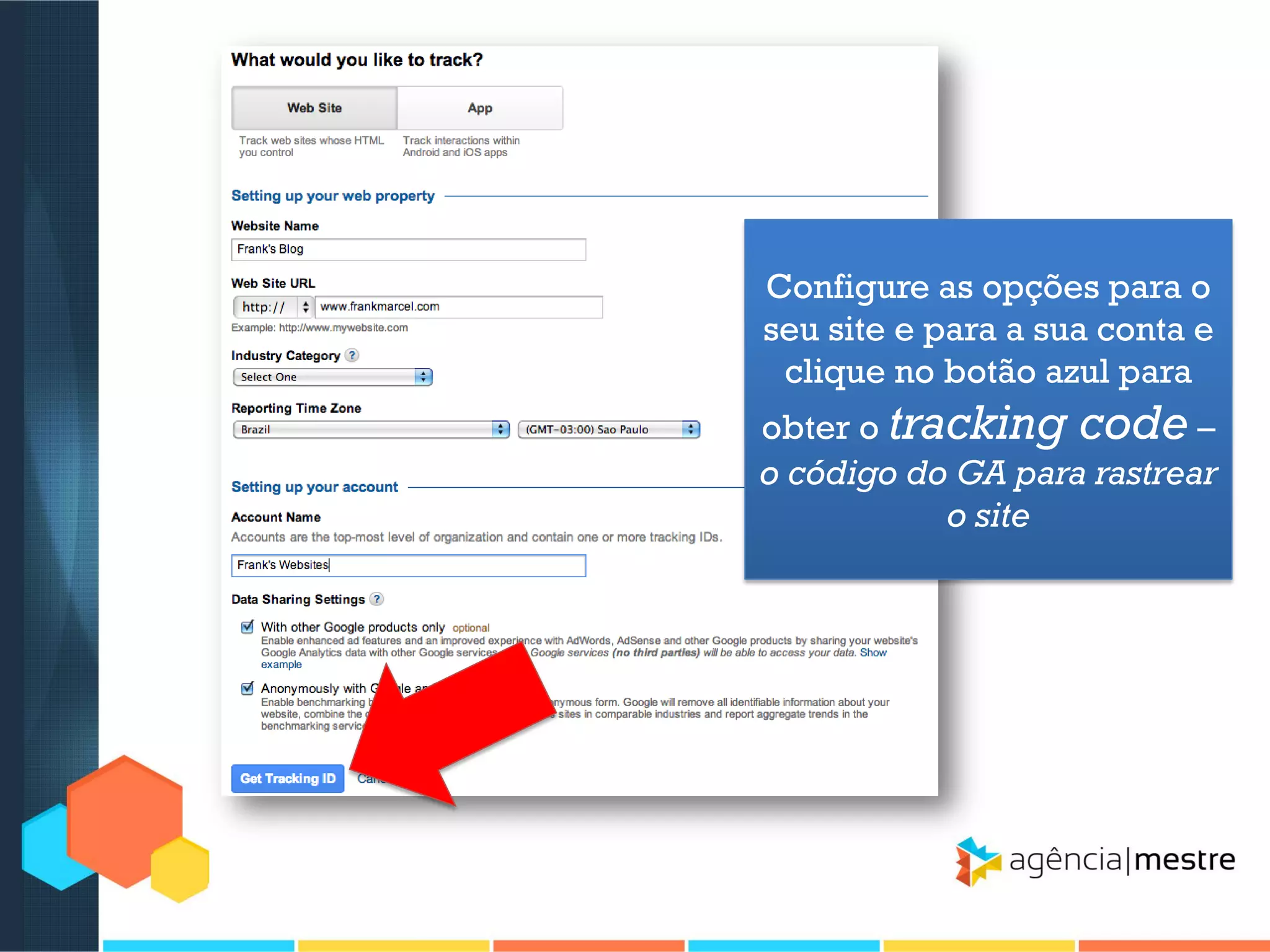 Configure as opções para o
seu site e para a sua conta e
clique no botão azul para
obter o tracking code –
o código do GA para rastrear
o site

 