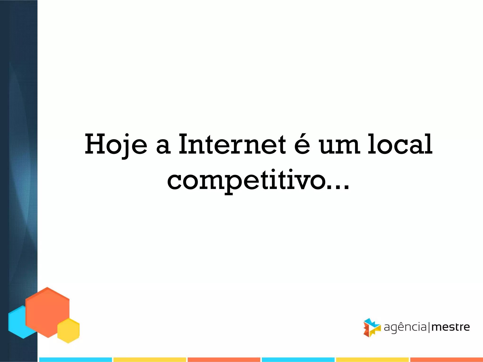Hoje a Internet é um local
competitivo...

 