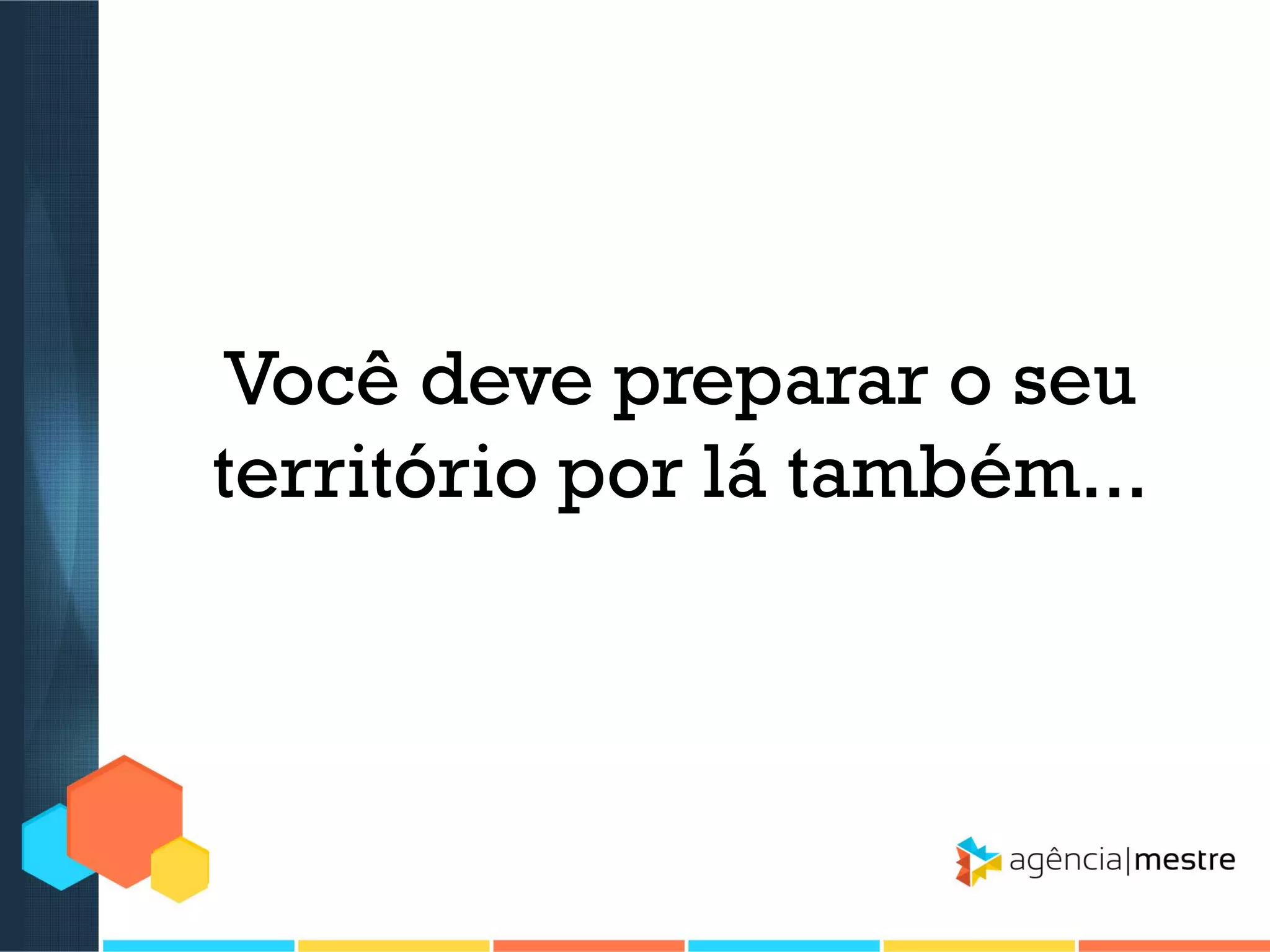 Você deve preparar o seu
território por lá também...

 