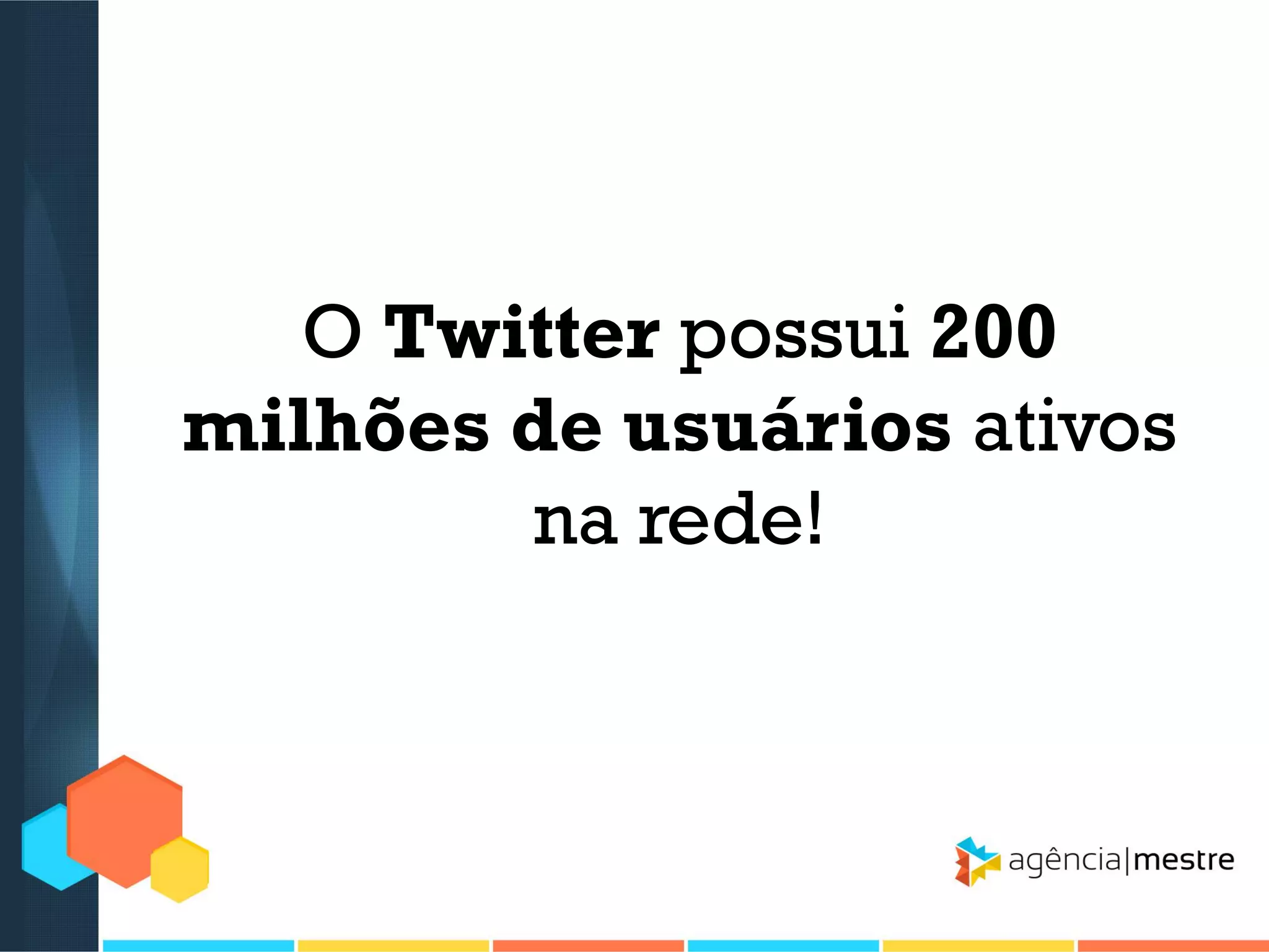 O Twitter possui 200
milhões de usuários ativos
na rede!

 