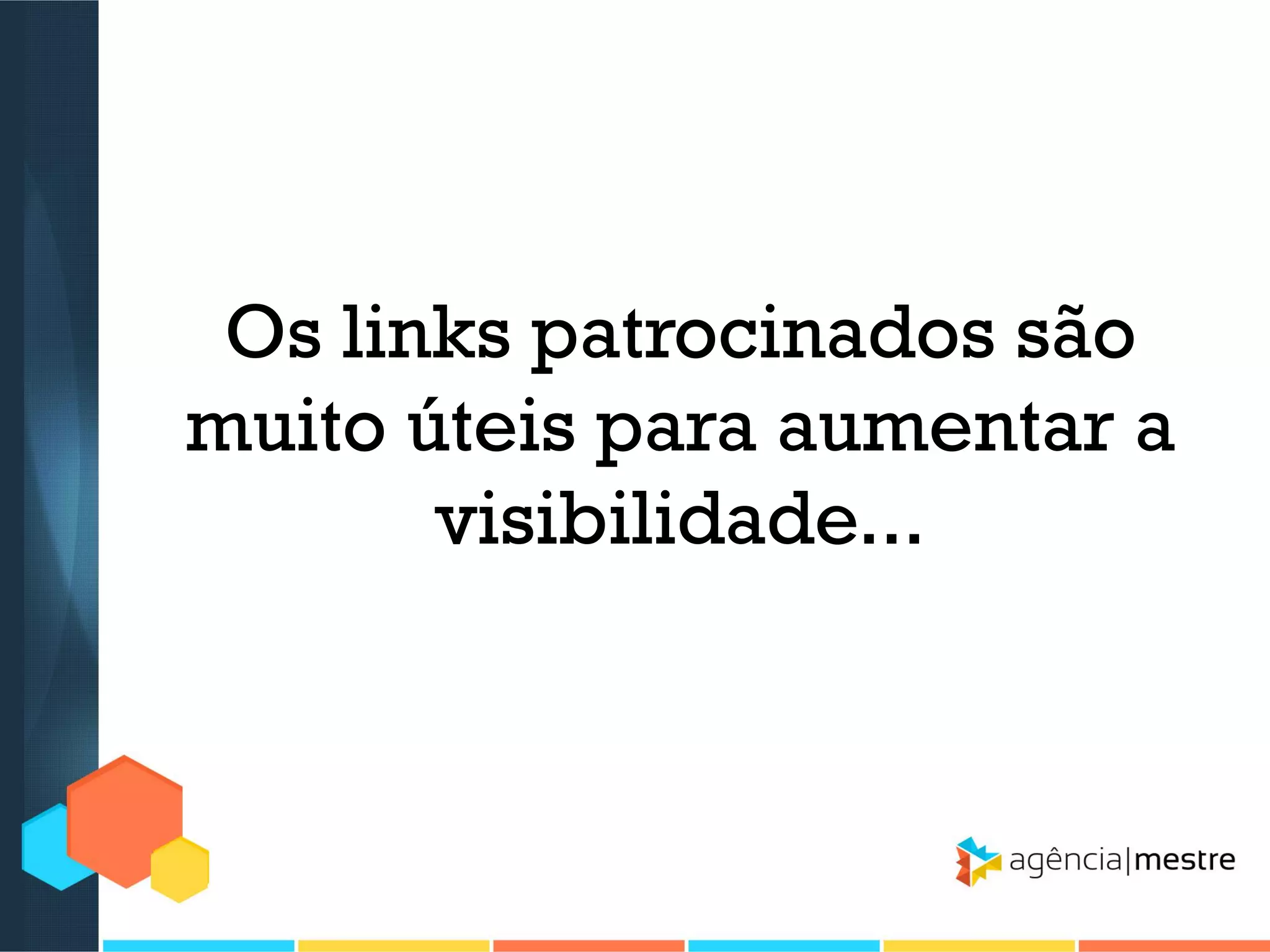 Os links patrocinados são
muito úteis para aumentar a
visibilidade...

 