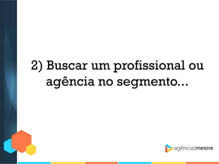 2) Buscar um profissional ou
agência no segmento...

 