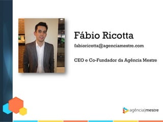 Fábio Ricotta
fabioricotta@agenciamestre.com

CEO e Co-Fundador da Agência Mestre

 