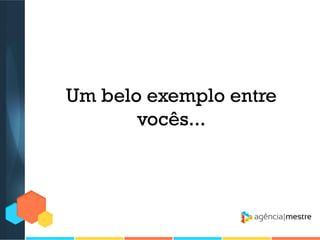 Um belo exemplo entre
vocês...

 