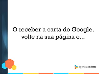 O receber a carta do Google,
volte na sua página e...

 