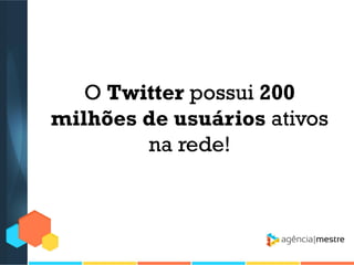 O Twitter possui 200
milhões de usuários ativos
na rede!

 