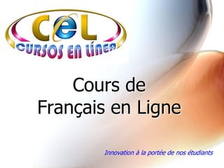 Cours de 
Fran  ais en Ligne 
    ç  is  Ligne 
    ç a

        Innovation à la portée de nos étudiants
 