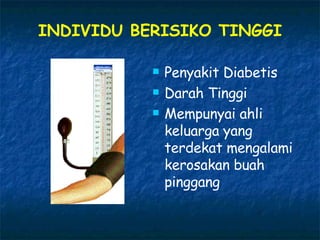 Penyakit Diabetis Darah Tinggi Mempunyai ahli keluarga yang terdekat mengalami kerosakan buah pinggang INDIVIDU BERISIKO TINGGI 