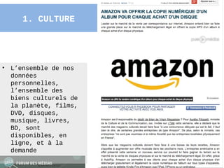 1. CULTURE




•   L’ensemble de nos
    données
    personnelles,
    l’ensemble des
    biens culturels de
    la planète, films,
    DVD, disques,
    musique, livres,
    BD, sont
    disponibles, en
    ligne, et à la
    demande
                         18
 