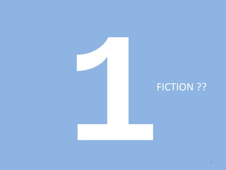 1
FICTION ??




             2
 