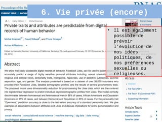 6. Vie privée (encore)

             •   Il est également
                 possible de
                 prévoir
                 l’évolution de
                 nos idées
                 politiques, de
                 nos préférences
                 sexuelles ou
                 religieuses.




                              24
 