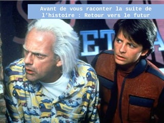 Avant de vous raconter la suite de
 l’histoire : Retour vers le futur




                                 31
 