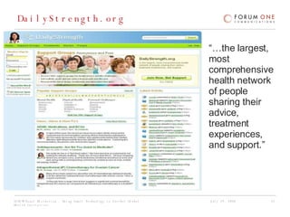 DailyStrength.org “… the largest, most comprehensive health network of people sharing their advice, treatment experiences, and support.”  