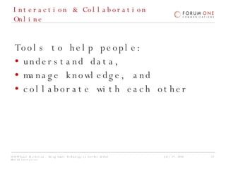 Interaction & Collaboration Online Tools to help people: understand data,  manage knowledge, and  collaborate with each other 