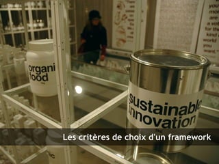 22
Les frameworks, essentiels dans l'écosystème PHP – 9 novembre 2010
Clever Age | Bastien Jaillot, Xavier Lacot
Les critères de choix d'un framework
 