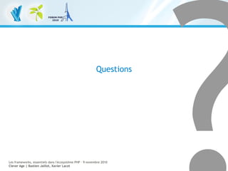 50
Les frameworks, essentiels dans l'écosystème PHP – 9 novembre 2010
Clever Age | Bastien Jaillot, Xavier Lacot
Questions
 