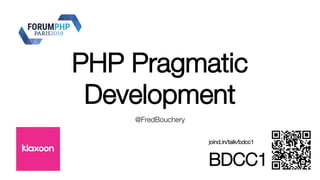 PHP Pragmatic
Development
@FredBouchery
joind.in/talk/bdcc1
BDCC1
 