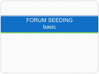 FORUM SEEDING
basic
 