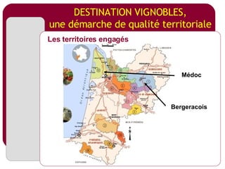 DESTINATION VIGNOBLES, une démarche de qualité territoriale Les territoires engagés Médoc Bergeracois 