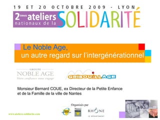 Le Noble Age,  un autre regard sur l’intergénérationnel Monsieur Bernard COUE, ex Directeur de la Petite Enfance  et de la Famille de la ville de Nantes  