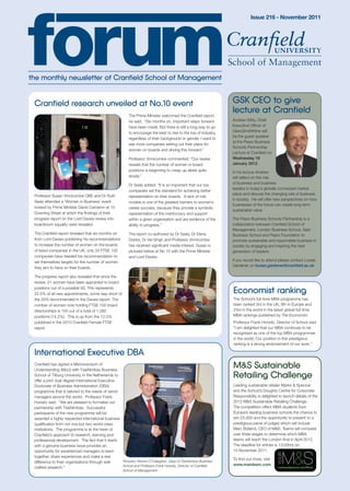 Issue 216 - November 2011




Cranfield research unveiled at No.10 event                                                                       GSK CEO to give
                                                         The Prime Minister welcomed the Cranfield report,
                                                                                                                 lecture at Cranfield
                                                         he said: “Six months on, important steps forward        Andrew Witty, Chief
                                                         have been made. But there is still a long way to go     Executive Officer of
                                                         to encourage the best to rise to the top of industry,   GlaxoSmithKline will
                                                                                                                 be the guest speaker
                                                         regardless of their background or gender. I want to
                                                                                                                 at the Pears Business
                                                         see more companies setting out their plans for
                                                                                                                 Schools Partnership
                                                         women on boards and driving this forward.”
                                                                                                                 Lecture at Cranfield on
                                                         Professor Vinnicombe commented: “Our review             Wednesday 18
                                                         reveals that the number of women in board               January 2012.
                                                         positions is beginning to creep up albeit quite         In his lecture Andrew
                                                         slowly.”                                                will reflect on the role
                                                         Dr Sealy added: “It is so important that our top        of business and business
                                                                                                                 leaders in today’s globally connected market
                                                         companies set the standard for achieving better
Professor Susan Vinnicombe OBE and Dr Ruth                                                                       place and discuss the changing role of business
                                                         representation on their boards. A lack of role
                                                                                                                 in society. He will offer new perspectives on how
Sealy attended a ‘Women in Business’ event               models is one of the greatest barriers to women’s
                                                                                                                 businesses of the future can create long term
hosted by Prime Minister David Cameron at 10             career success, because they provide a symbolic
                                                                                                                 sustainable value.
Downing Street at which the findings of their            representation of the meritocracy and support
progress report on the Lord Davies review into           within a given organisation and are evidence of the     The Pears Business Schools Partnership is a
boardroom equality were revealed.                        ability to progress.”                                   collaboration between Cranfield School of
                                                                                                                 Management, London Business School, Saïd
The Cranfield report revealed that six months on         The report co-authored by Dr Sealy, Dr Elena            Business School and Pears Foundation to
from Lord Davies publishing his recommendations          Doldor, Dr Val Singh and Professor Vinnicombe           promote sustainable and responsible business in
to increase the number of women on the boards            has received significant media interest. Susan is       society by engaging and inspiring the next
of listed companies in the UK, only 33 FTSE 100          pictured below at No 10 with the Prime Minister         generation of leaders.
companies have heeded his recommendation to              and Lord Davies.
set themselves targets for the number of women                                                                   If you would like to attend please contact Louise
                                                                                                                 Gardener on louise.gardener@cranfield.ac.uk
they aim to have on their boards.

The progress report also revealed that since the
review, 21 women have been appointed to board
positions out of a possible 93. This represents
22.5% of all new appointments, some way short of                                                                 Economist ranking
the 33% recommended in the Davies report. The                                                                    The School’s full-time MBA programme has
number of women now holding FTSE 100 board                                                                       been ranked 3rd in the UK, 8th in Europe and
directorships is 155 out of a total of 1,092                                                                     23rd in the world in the latest global full-time
positions (14.2%). This is up from the 12.5%                                                                     MBA rankings published by The Economist.
published in the 2010 Cranfield Female FTSE                                                                      Professor Frank Horwitz, Director of School said:
report.                                                                                                          "I am delighted that our MBA continues to be
                                                                                                                 recognised as one of the top MBA programmes
                                                                                                                 in the world. Our position in this prestigious
                                                                                                                 ranking is a strong endorsement of our work.”

International Executive DBA
Cranfield has signed a Memorandum of
Understanding (MoU) with TiasNimbas Business
                                                                                                                 M&S Sustainable
School of Tilburg University in the Netherlands to
offer a joint dual degree International Executive
                                                                                                                 Retailing Challenge
Doctorate of Business Administration (DBA)                                                                       Leading sustainable retailer Marks & Spencer
programme that is tailored to the needs of senior                                                                and the School’s Doughty Centre for Corporate
managers around the world. Professor Frank                                                                       Responsibility is delighted to launch details of the
Horwitz said: “We are pleased to formalise our                                                                   2012 M&S Sustainable Retailing Challenge.
partnership with TiasNimbas. Successful                                                                          The competition offers MBA students from
participants of the new programme will be                                                                        Europe’s leading business schools the chance to
awarded a highly respected international business                                                                win £5,000 and the opportunity to present to a
qualification from not one but two world-class                                                                   prestigious panel of judges which will include
institutions. The programme is at the heart of                                                                   Marc Bolland, CEO of M&S. Teams will compete
Cranfield’s approach to research, learning and                                                                   over three stages to determine which MBA
professional development. The fact that it starts                                                                teams will reach the London final in April 2012.
with a genuine business issue provides an                                                                        The deadline for entries is 13:00hrs on
opportunity for experienced managers to learn                                                                    15 November 2011.
together, share experiences and make a real
                                                                                                                 To find out more, visit
difference to their organisations through well     Pictured: Ramon O’Callaghan, Dean of TiasNimbas Business
                                                   School and Professor Frank Horwitz, Director of Cranfield     www.mandssrc.com
crafted research.”
                                                     School of Management
 
