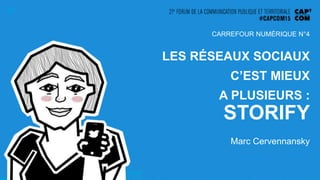 LES RÉSEAUX SOCIAUX
C’EST MIEUX
A PLUSIEURS :
STORIFY
Marc Cervennansky
CARREFOUR NUMÉRIQUE N°4
 