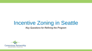 Incentive Zoning in Seattle
Key Questions for Refining the Program
 