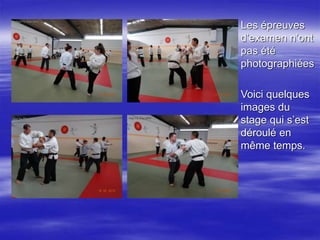 . 
 Les épreuves 
d’examen n’ont 
pas été 
photographiées 
 Voici quelques 
images du 
stage qui s’est 
déroulé en 
même temps. 
 