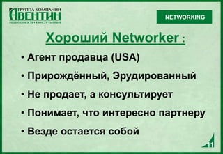 11
Хороший Networker :
• Агент продавца (USA)
• Прирождённый, Эрудированный
• Не продает, а консультирует
• Понимает, что интересно партнеру
• Везде остается собой
11
NETWORKING
 