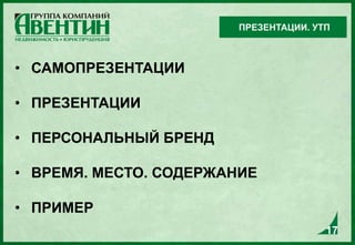 • САМОПРЕЗЕНТАЦИИ
• ПРЕЗЕНТАЦИИ
• ПЕРСОНАЛЬНЫЙ БРЕНД
• ВРЕМЯ. МЕСТО. СОДЕРЖАНИЕ
• ПРИМЕР
ПРЕЗЕНТАЦИИ. УТП
17
 