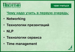 35
Чему надо учить в первую очередь:
• Networking
• Технологии презентаций
• NLP
• Технологии сервиса
• Time management
35
ЧЕМУ УЧИТЬСЯ
 