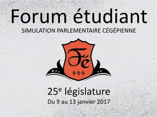 Forum étudiant
25e législature
Du 9 au 13 janvier 2017
SIMULATION PARLEMENTAIRE CÉGÉPIENNE
 