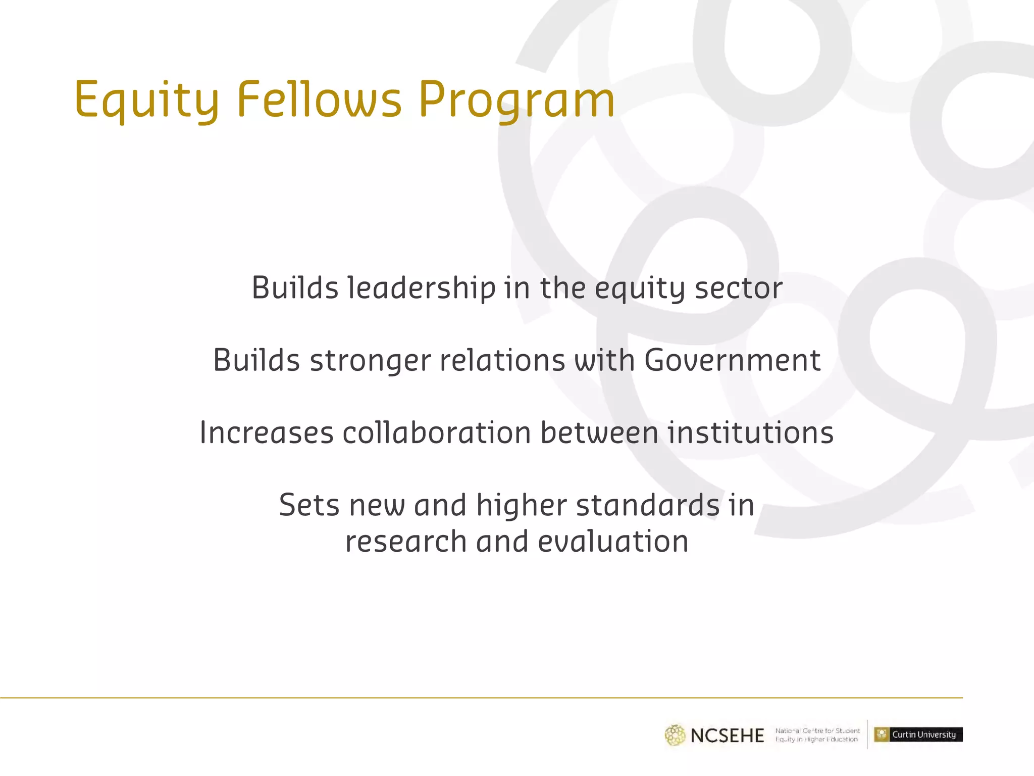 Equity Fellows Program
Builds leadership in the equity sector
Builds stronger relations with Government
Increases collaboration between institutions
Sets new and higher standards in
research and evaluation
 
