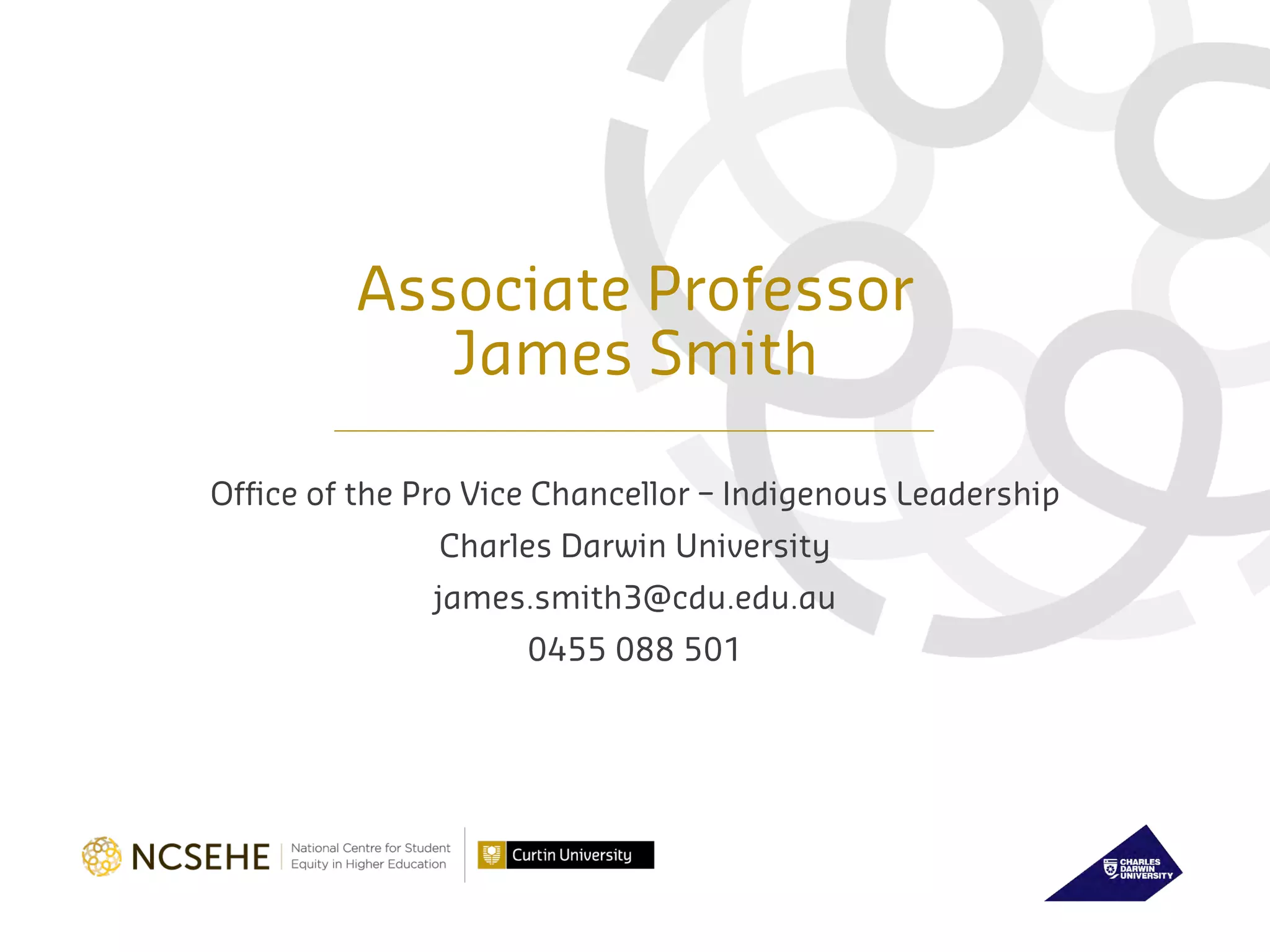 Associate Professor
James Smith
Office of the Pro Vice Chancellor – Indigenous Leadership
Charles Darwin University
james.smith3@cdu.edu.au
0455 088 501
 
