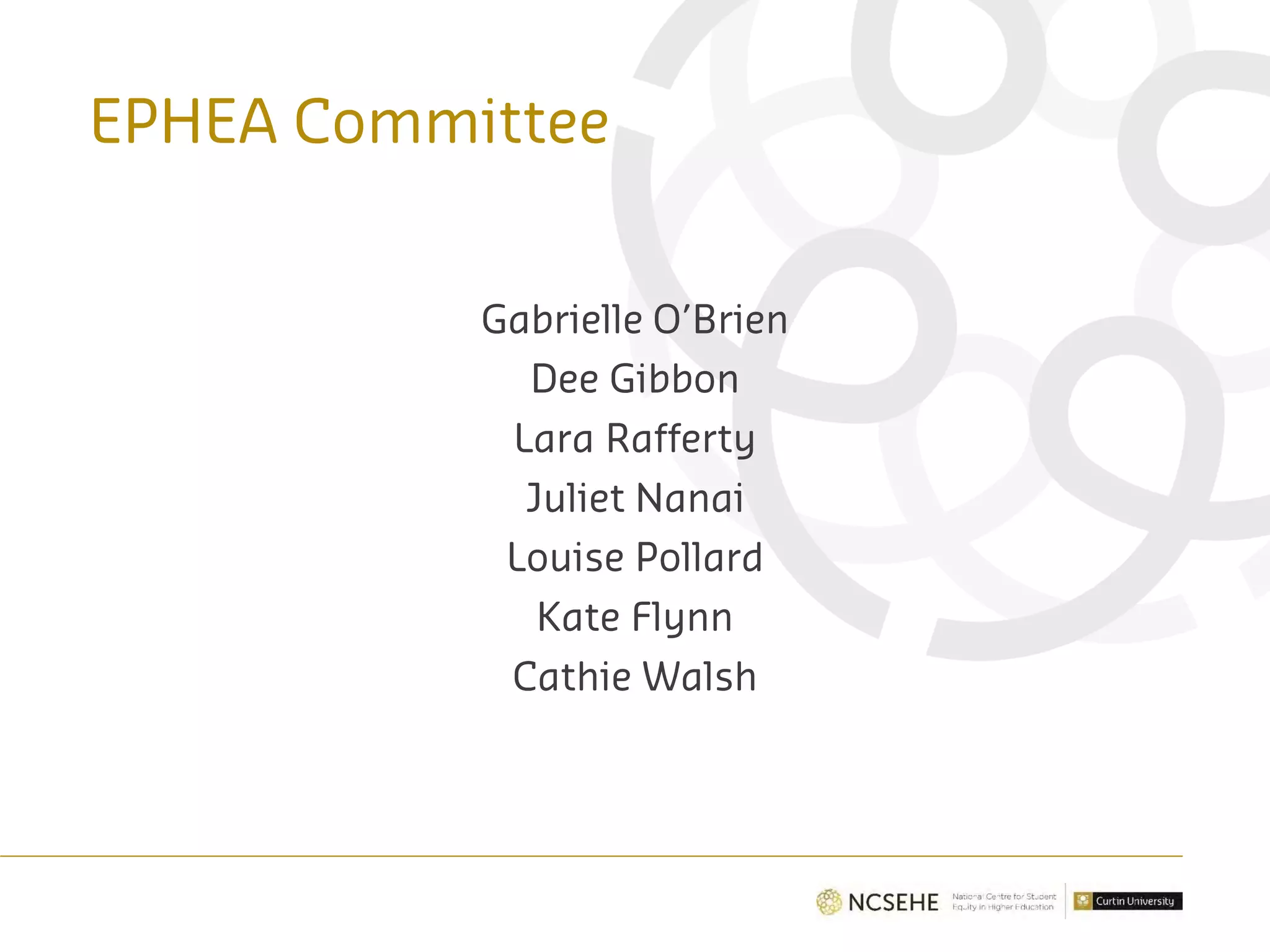EPHEA Committee
Gabrielle O’Brien
Dee Gibbon
Lara Rafferty
Juliet Nanai
Louise Pollard
Kate Flynn
Cathie Walsh
 
