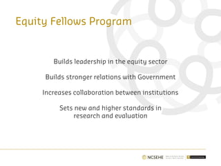Equity Fellows Program
Builds leadership in the equity sector
Builds stronger relations with Government
Increases collaboration between institutions
Sets new and higher standards in
research and evaluation
 