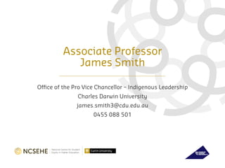 Associate Professor
James Smith
Office of the Pro Vice Chancellor – Indigenous Leadership
Charles Darwin University
james.smith3@cdu.edu.au
0455 088 501
 