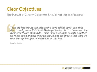 Clear Objectives
There are lots of questions about who we're talking about and what
does it really mean. But I don't like to get too lost in that because in the
meantime there's stuff to do... there is stuff we could do right now that
we're not doing, that we know we should, and get on with that while we
have these philosophical theoretical discussions.
Deputy Vice-Chancellor
The Pursuit of Clearer Objectives Should Not Impede Progress
 
