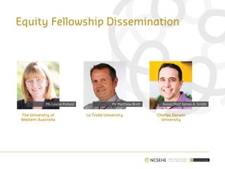 La Trobe UniversityThe University of
Western Australia
Charles Darwin
University
Equity Fellowship Dissemination
 