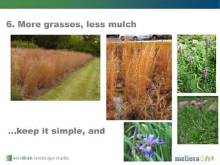 6. More grasses, less mulch
…keep it simple, and
 